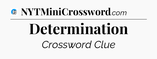 Determination Crossword Clue