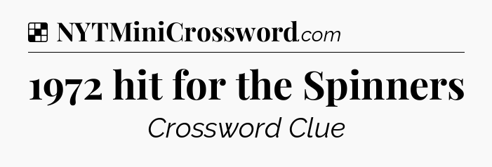 Solution: 1972 hit for the Spinners - NYT Crossword