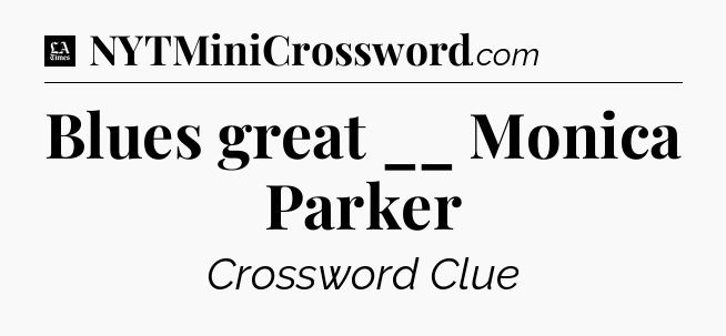 Blues great __ Monica Parker - LA Times Crossword