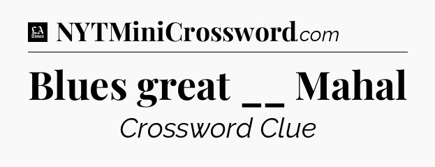 Blues great __ Mahal - LA Times Crossword