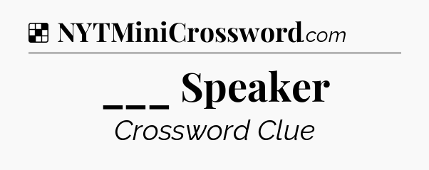 Solution: ___ Speaker - NYT Crossword