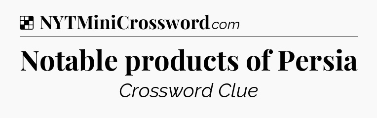 Solution: Notable products of Persia - NYT Crossword