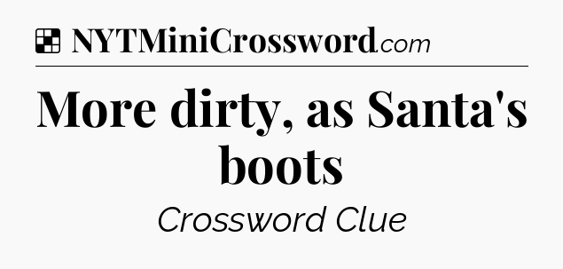 Solution: More dirty, as Santa's boots - NYT Crossword