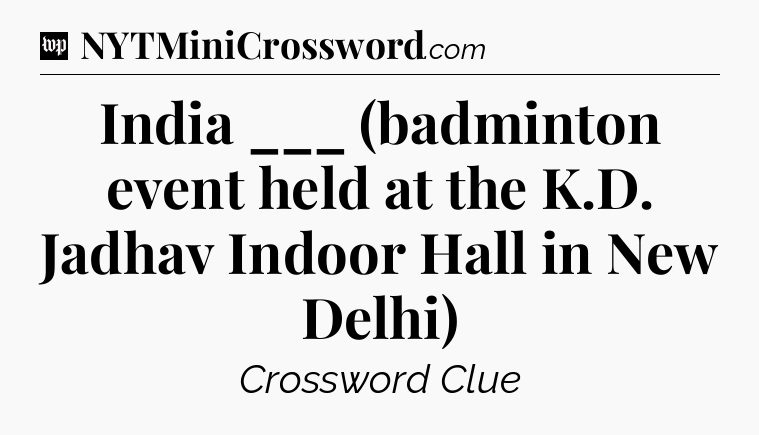 India ___ (badminton event held at the K.D. Jadhav Indoor Hall in New Delhi) Crossword Clue