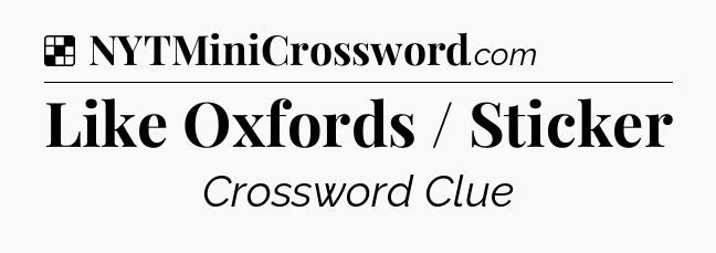Solution: Like Oxfords / Sticker - NYT Crossword