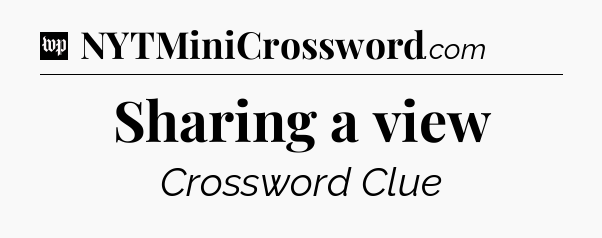 Sharing a view Crossword Clue
