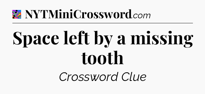 Space left by a missing tooth Crossword Clue