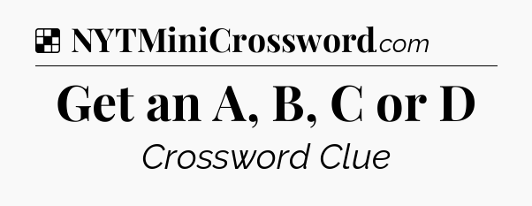 Solution: Get an A, B, C or D - NYT Crossword