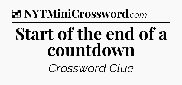 Solution: Start of the end of a countdown - NYT Crossword