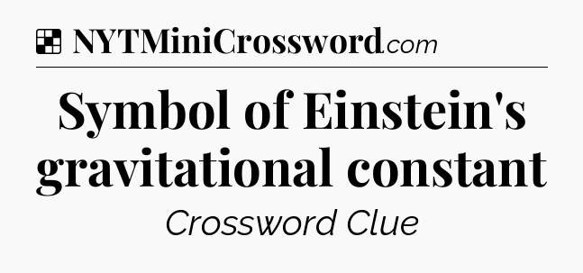 Solution: Symbol of Einstein's gravitational constant - NYT Crossword