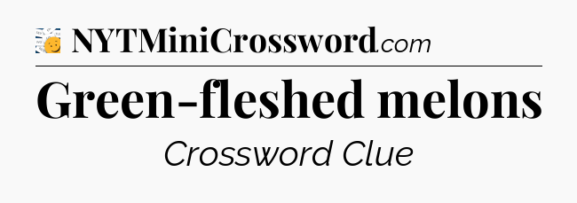 Green-fleshed melons - 7 Little Words