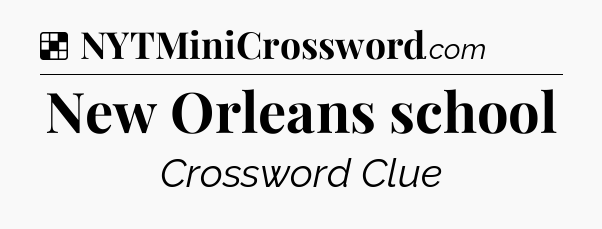 Solution: New Orleans school - NYT Crossword