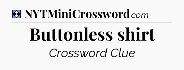 Solution: Buttonless shirt - NYT Mini Crossword