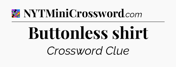 Buttonless shirt Crossword Clue
