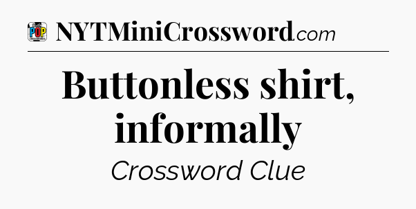 Buttonless shirt, informally Crossword Clue