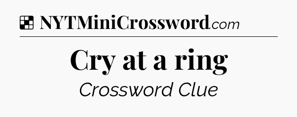 Solution: Cry at a ring - NYT Crossword