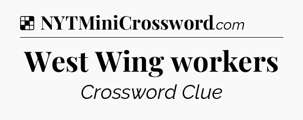 Solution: West Wing workers - NYT Crossword