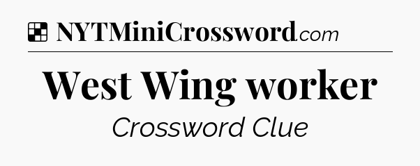 Solution: West Wing worker - NYT Crossword
