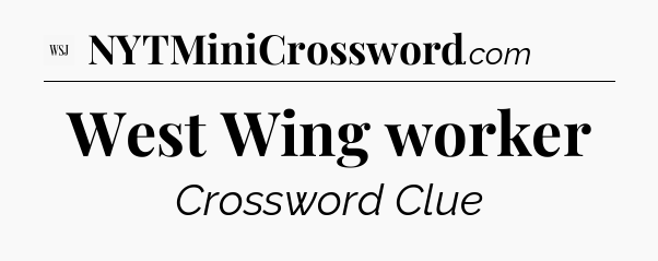 West Wing worker - WSJ Crossword