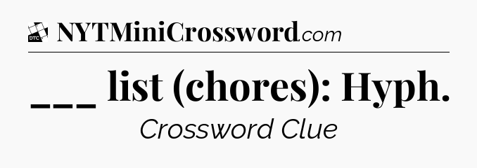 ___ list (chores): Hyph - Daily Themed Classic Crossword