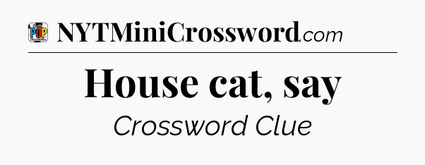 House cat, say Crossword Clue