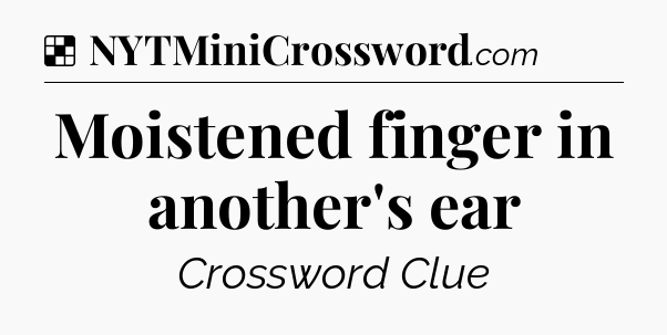 Solution: Moistened finger in another's ear - NYT Crossword