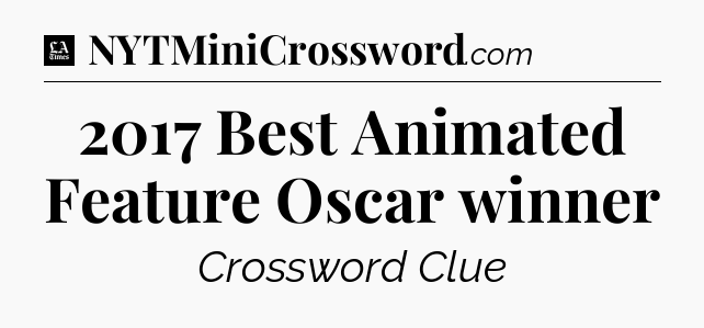 2017 Best Animated Feature Oscar winner - LA Times Crossword