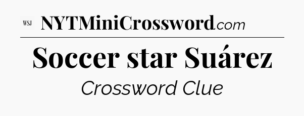 Soccer star Suárez - WSJ Crossword