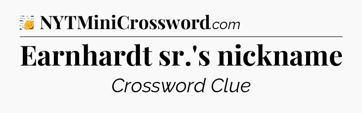 Earnhardt sr.'s nickname - 7 Little Words