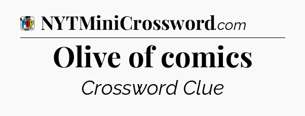 Olive of comics Crossword Clue