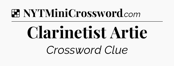 Solution: Clarinetist Artie - NYT Crossword