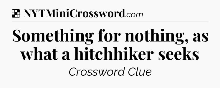 Solution: Something for nothing, as what a hitchhiker seeks - NYT Crossword