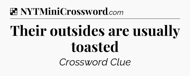 Solution: Their outsides are usually toasted - NYT Crossword