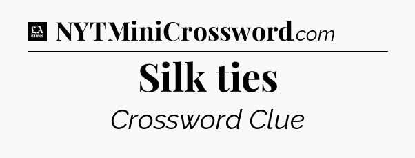 Silk ties - LA Times Crossword