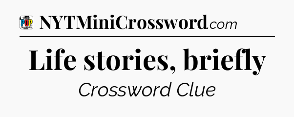 Life stories, briefly Crossword Clue