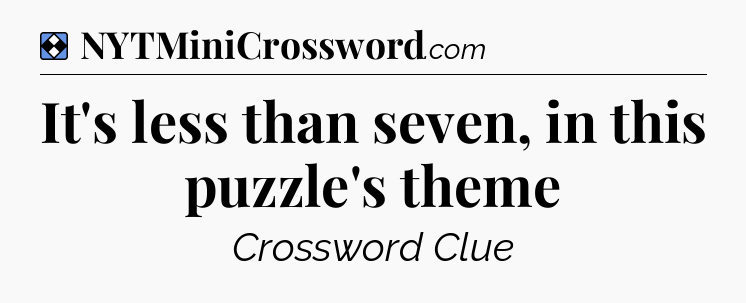 Solution: It's less than seven, in this puzzle's theme - NYT Mini Crossword