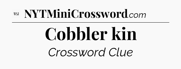 Cobbler kin - WSJ Crossword