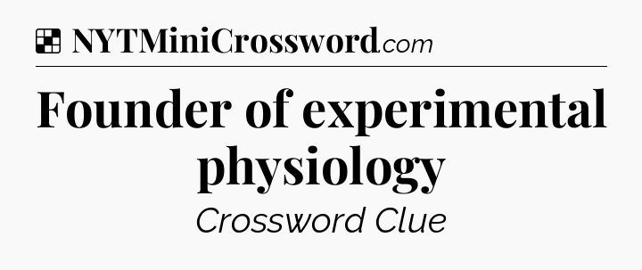 Solution: Founder of experimental physiology - NYT Crossword