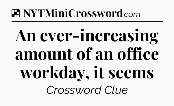 Solution: An ever-increasing amount of an office workday, it seems - NYT Crossword
