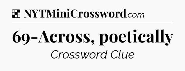 Solution: 69-Across, poetically - NYT Crossword