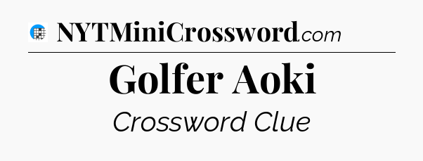 Golfer Aoki Crossword Clue