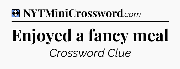 Solution: Enjoyed a fancy meal - NYT Mini Crossword