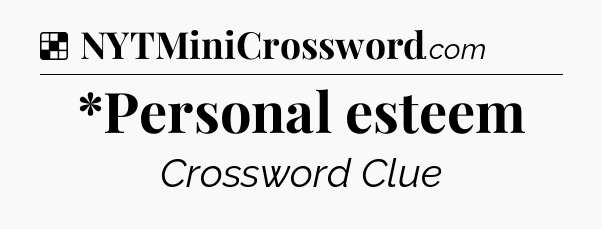 Solution: *Personal esteem - NYT Crossword