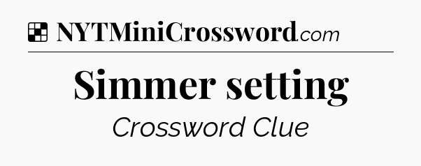 Solution: Simmer setting - NYT Crossword