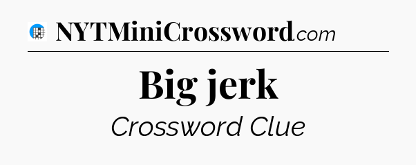 Big jerk Crossword Clue