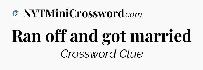 Ran off and got married Crossword Clue