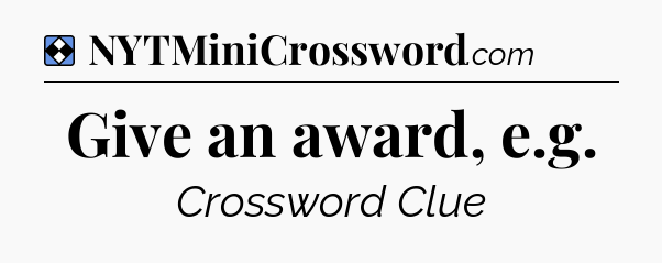 Solution: Give an award, e.g - NYT Mini Crossword