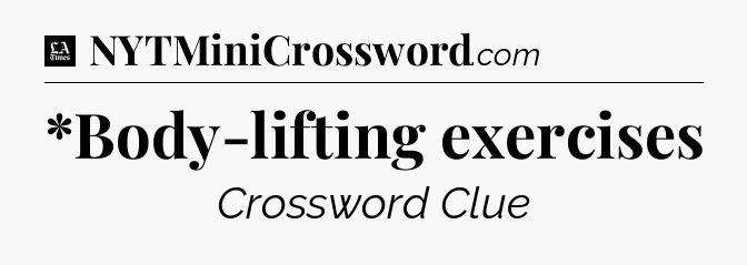 *Body-lifting exercises - LA Times Crossword