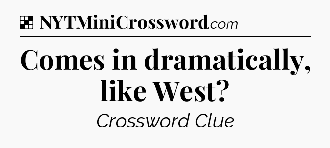 Solution: Comes in dramatically, like West - NYT Crossword