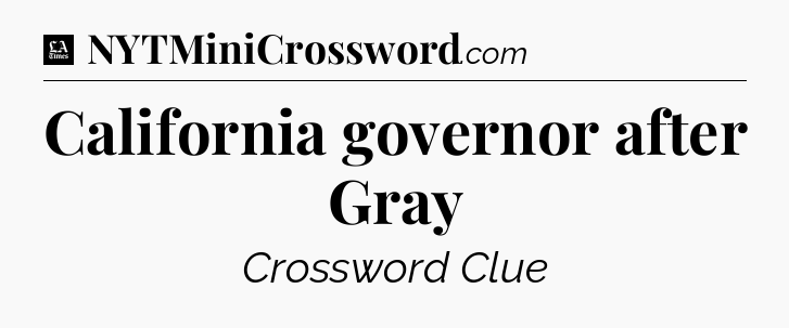 California governor after Gray - LA Times Crossword